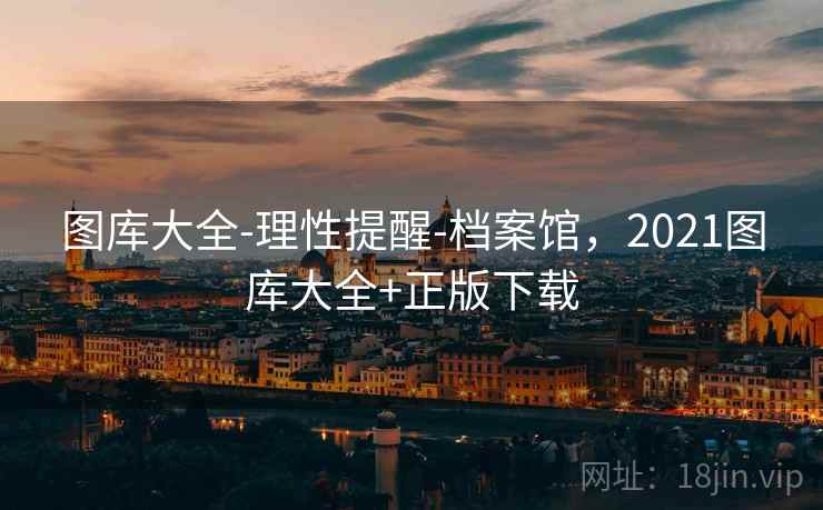 图库大全-理性提醒-档案馆，2021图库大全+正版下载