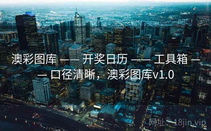 澳彩图库 —— 开奖日历 —— 工具箱 —— 口径清晰,澳彩图库v1.0 澳彩图库 —— 开奖日历 —— 工具箱 —— 口径清晰,澳彩图库v1.0