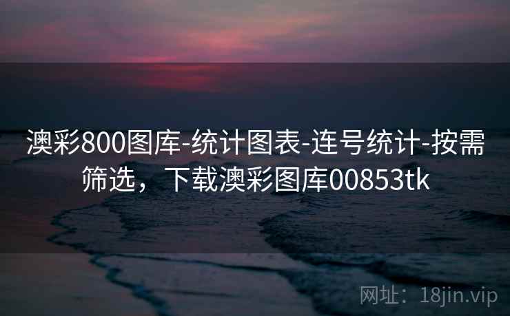 澳彩800图库-统计图表-连号统计-按需筛选,下载澳彩图库00853tk 澳彩800图库-统计图表-连号统计-按需筛选,下载澳彩图库00853tk